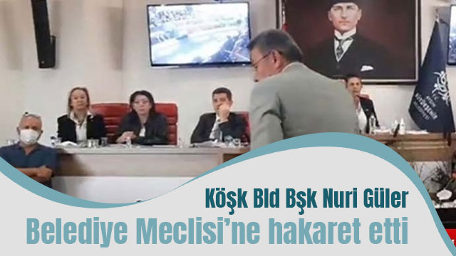 Köşk Belediye Başkanı Güler Büyükşehir Belediye Meclisi’ne hakaret etti